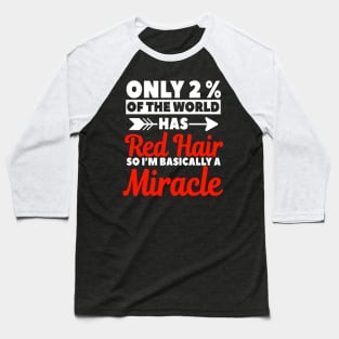 Only 2% Of The World Has Red Hair So I'm Basically A Miracle Baseball T-Shirt